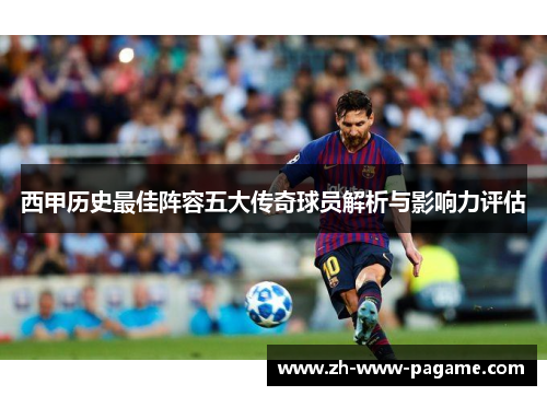 西甲历史最佳阵容五大传奇球员解析与影响力评估