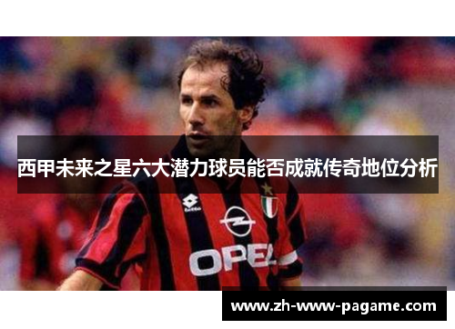 西甲未来之星六大潜力球员能否成就传奇地位分析