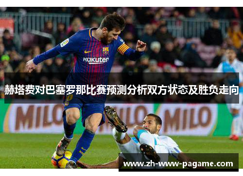赫塔费对巴塞罗那比赛预测分析双方状态及胜负走向