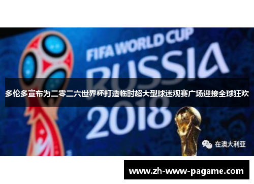 多伦多宣布为二零二六世界杯打造临时超大型球迷观赛广场迎接全球狂欢