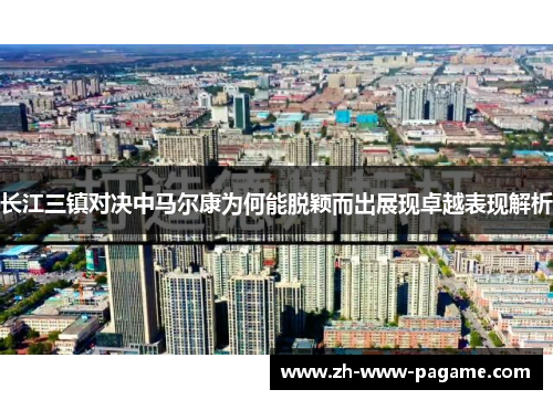 长江三镇对决中马尔康为何能脱颖而出展现卓越表现解析 长江三镇对决中马尔康为何能脱颖而出展现卓越表现解析