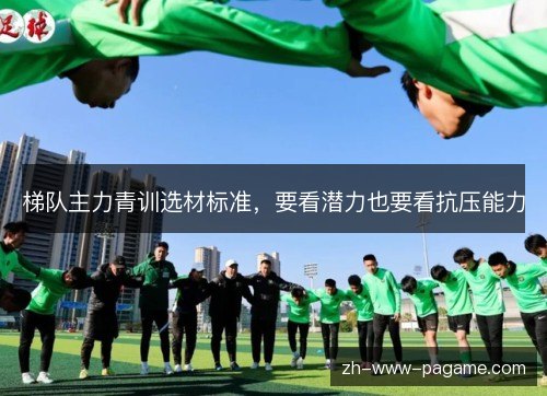 梯队主力青训选材标准，要看潜力也要看抗压能力