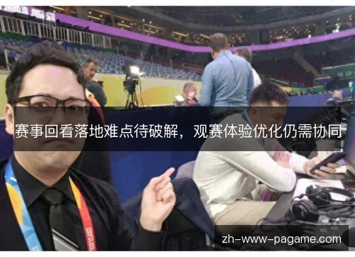 赛事回看落地难点待破解,观赛体验优化仍需协同 赛事回看落地难点待破解,观赛体验优化仍需协同